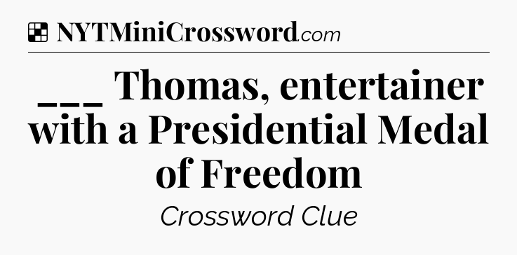 Solution: ___ Thomas, entertainer with a Presidential Medal of Freedom - NYT Crossword