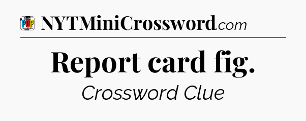 Report card fig Crossword Clue