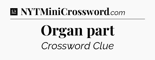 Organ part - LA Times Crossword