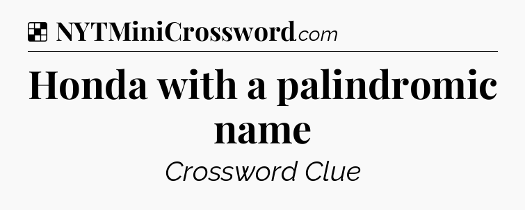 Solution: Honda with a palindromic name - NYT Crossword