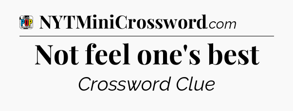 Not feel one's best Crossword Clue