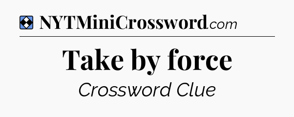 Solution: Take by force - NYT Mini Crossword