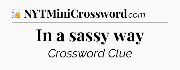 In a sassy way - 7 Little Words