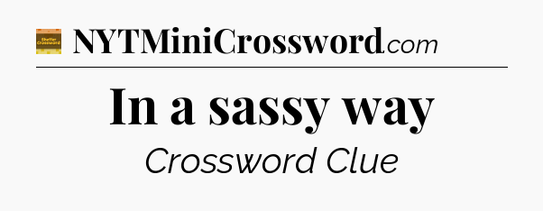 In a sassy way - Eugene Sheffer Crossword