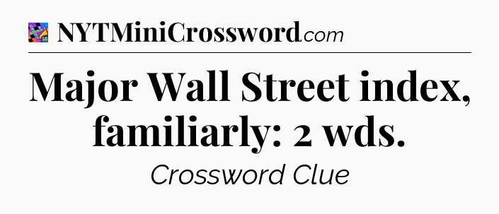 Major Wall Street index, familiarly: 2 wds Crossword Clue