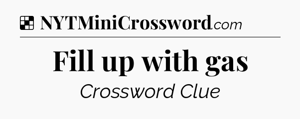 Solution: Fill up with gas - NYT Crossword