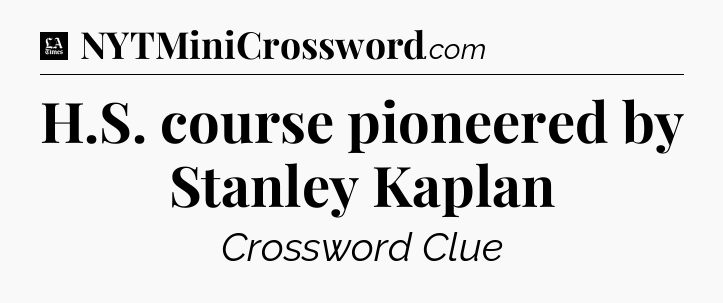 H.S. course pioneered by Stanley Kaplan - LA Times Crossword