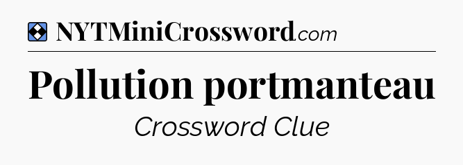 Solution: Pollution portmanteau - NYT Mini Crossword