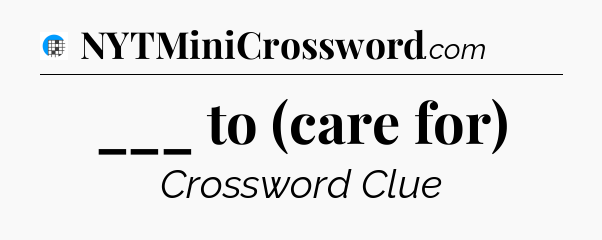 ___ to (care for) Crossword Clue