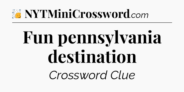 Fun pennsylvania destination - 7 Little Words