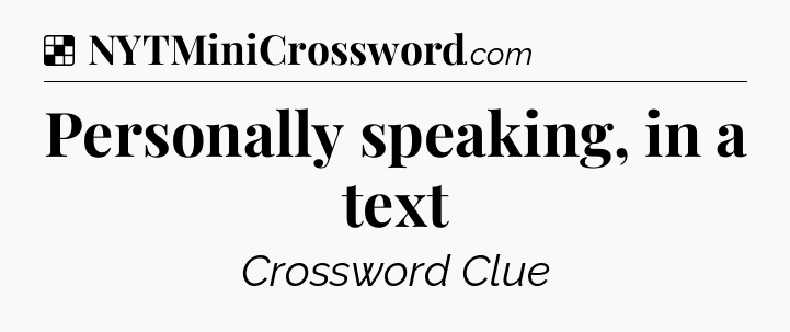 Solution: Personally speaking, in a text - NYT Crossword
