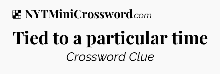 Solution: Tied to a particular time - NYT Crossword