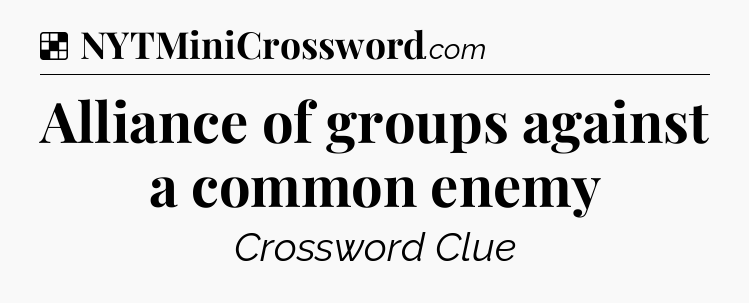 Solution: Alliance of groups against a common enemy - NYT Crossword