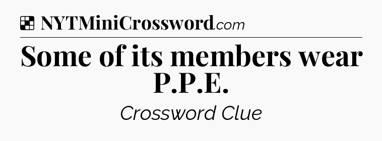 Solution: Some of its members wear P.P.E - NYT Crossword