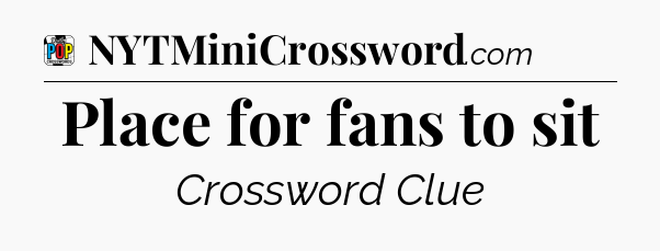 Place for fans to sit Crossword Clue