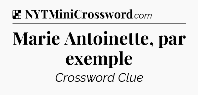 Solution: Marie Antoinette, par exemple - NYT Crossword