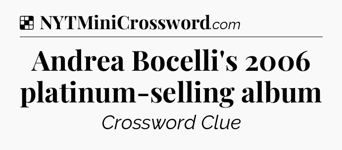 Solution: Andrea Bocelli's 2006 platinum-selling album - NYT Crossword