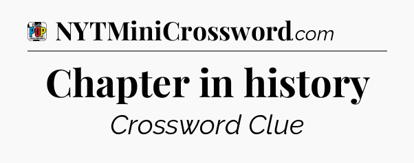 Chapter in history Crossword Clue