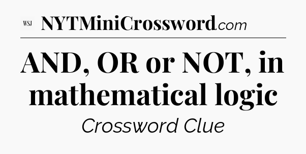 AND, OR or NOT, in  mathematical logic - WSJ Crossword