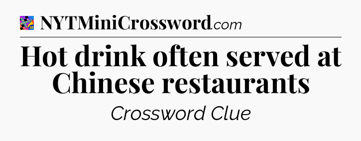 Hot drink often served at Chinese restaurants Crossword Clue