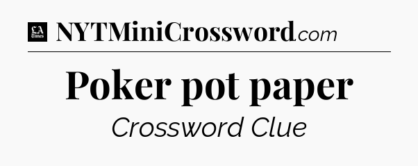Poker pot paper - LA Times Crossword