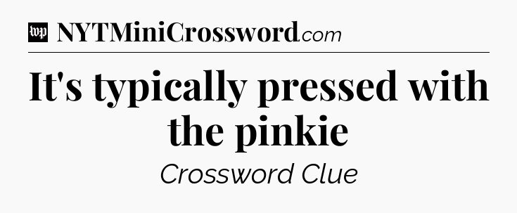It's typically pressed with the pinkie Crossword Clue