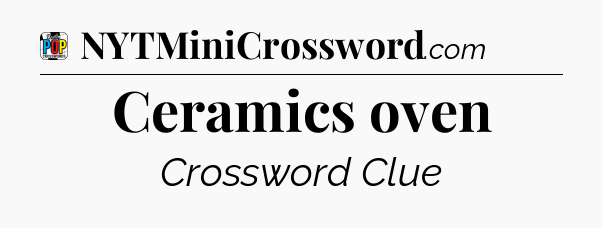 Ceramics oven Crossword Clue