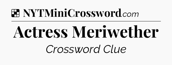 Solution: Actress Meriwether - NYT Crossword