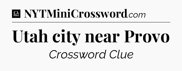 Utah city near Provo - LA Times Crossword