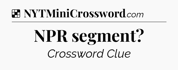 Solution: NPR segment - NYT Crossword