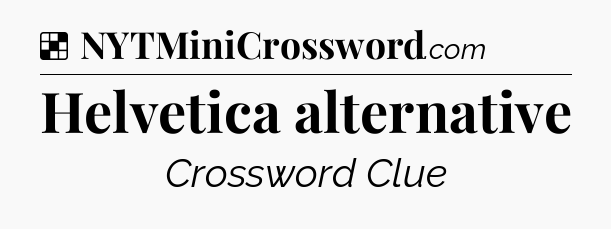 Solution: Helvetica alternative - NYT Crossword