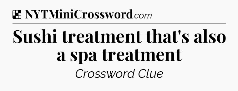 Solution: Sushi treatment that's also a spa treatment - NYT Crossword