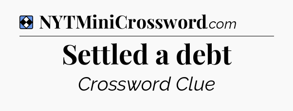 Solution: Settled a debt - NYT Mini Crossword