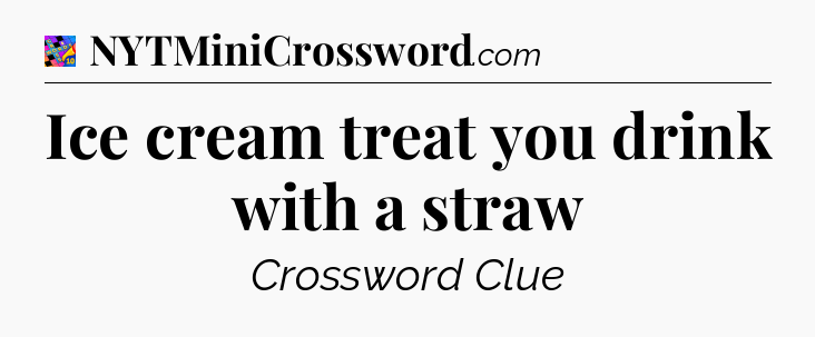 Ice cream treat you drink with a straw Crossword Clue