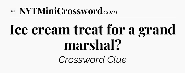 Ice cream treat for a grand marshal - WSJ Crossword