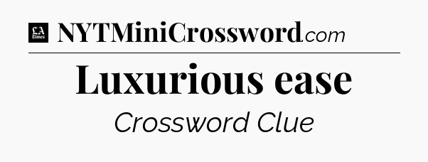 Luxurious ease - LA Times Crossword