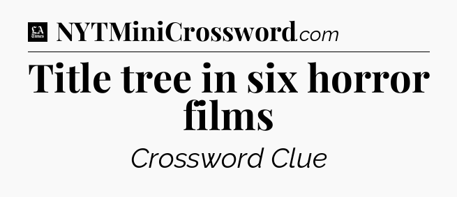 Title tree in six horror films - LA Times Crossword