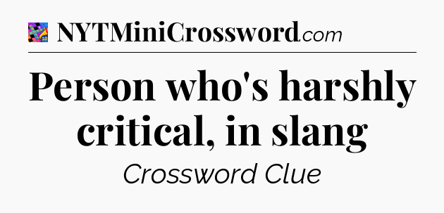 Person who's harshly critical, in slang Crossword Clue
