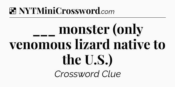 Solution: ___ monster (only venomous lizard native to the U.S.) - NYT Crossword