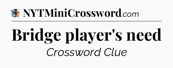 Bridge player's need Crossword Clue