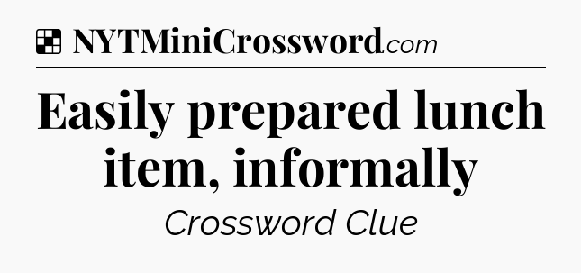 Solution: Easily prepared lunch item, informally - NYT Crossword