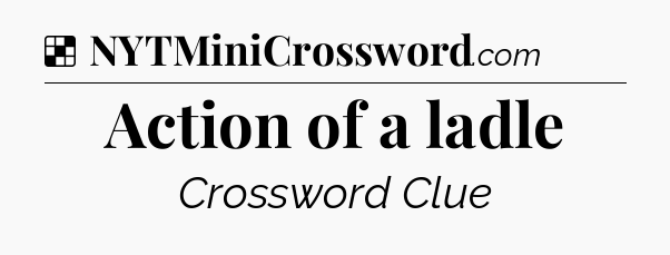Solution: Action of a ladle - NYT Crossword