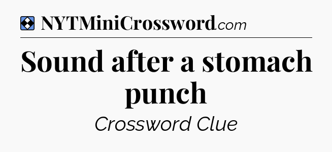 Solution: Sound after a stomach punch - NYT Mini Crossword