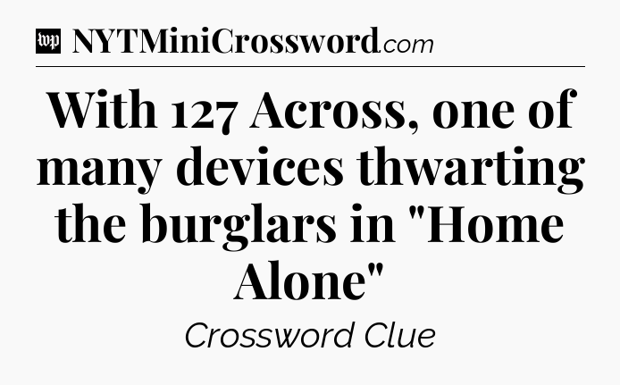 With 127 Across, one of many devices thwarting the burglars in 
