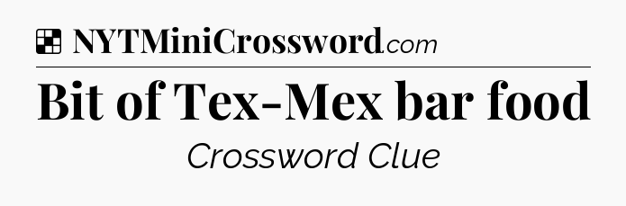 Solution: Bit of Tex-Mex bar food - NYT Crossword