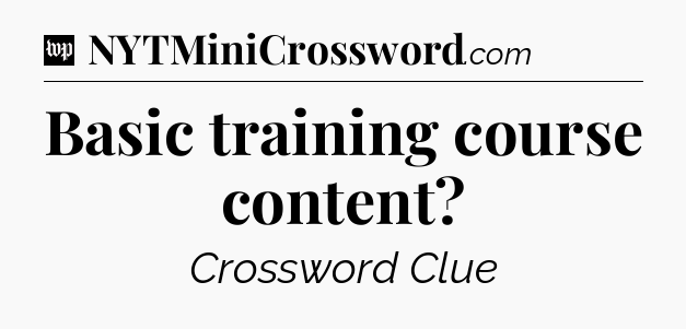 Basic training course content Crossword Clue