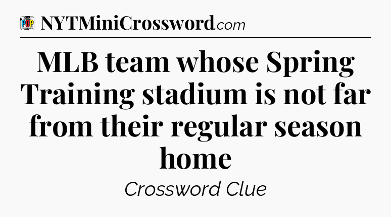 MLB team whose Spring Training stadium is not far from their regular season home Crossword Clue