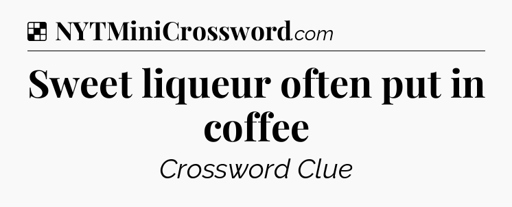 Solution: Sweet liqueur often put in coffee - NYT Crossword