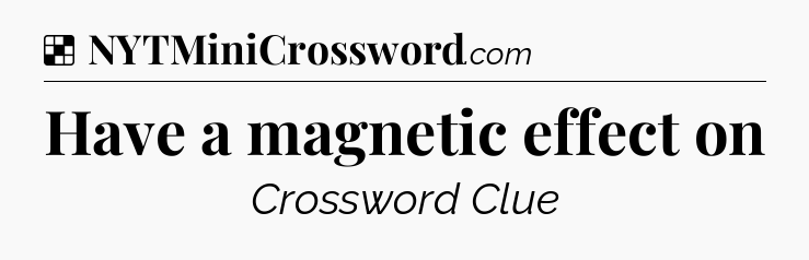 Solution: Have a magnetic effect on - NYT Crossword