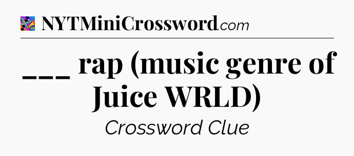 ___ rap (music genre of Juice WRLD) Crossword Clue